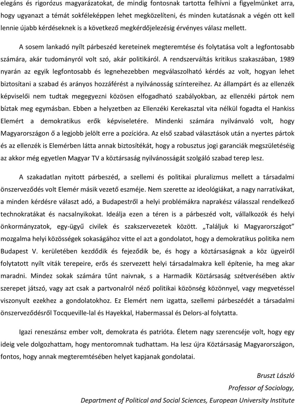 A sosem lankadó nyílt párbeszéd kereteinek megteremtése és folytatása volt a legfontosabb számára, akár tudományról volt szó, akár politikáról.