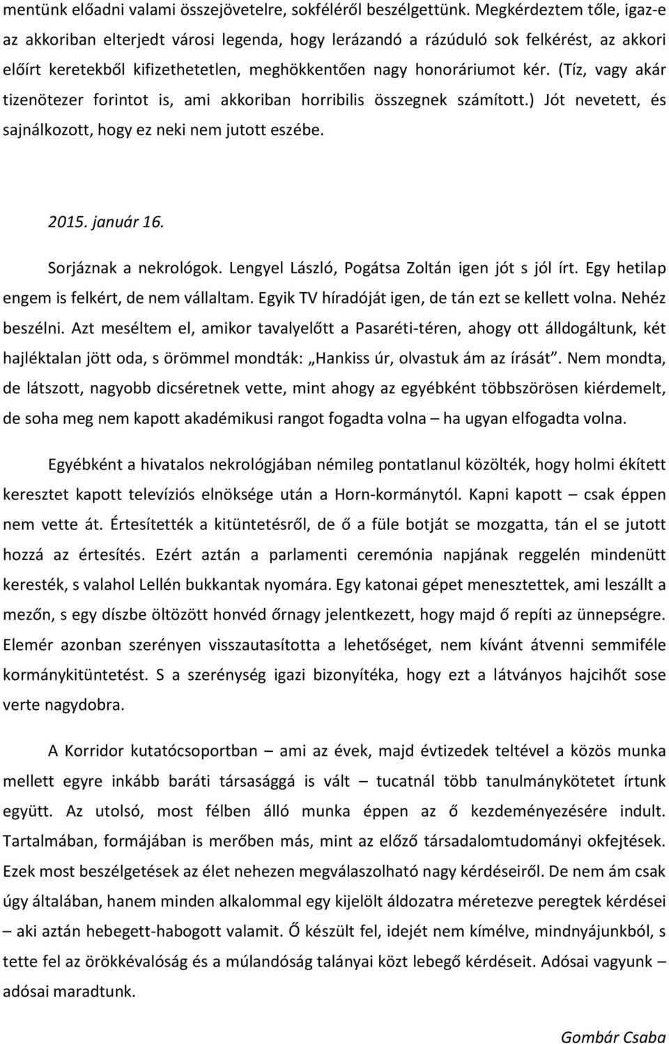 (Tíz, vagy akár tizenötezer forintot is, ami akkoriban horribilis összegnek számított.) Jót nevetett, és sajnálkozott, hogy ez neki nem jutott eszébe. 2015. január 16. Sorjáznak a nekrológok.