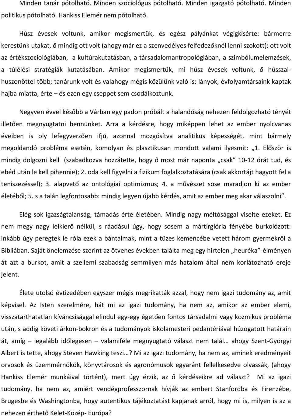 értékszociológiában, a kultúrakutatásban, a társadalomantropológiában, a szimbólumelemzések, a túlélési stratégiák kutatásában.