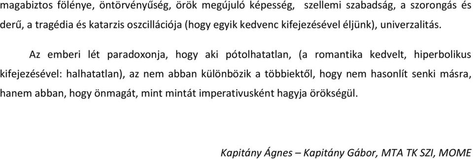 Az emberi lét paradoxonja, hogy aki pótolhatatlan, (a romantika kedvelt, hiperbolikus kifejezésével: halhatatlan), az nem