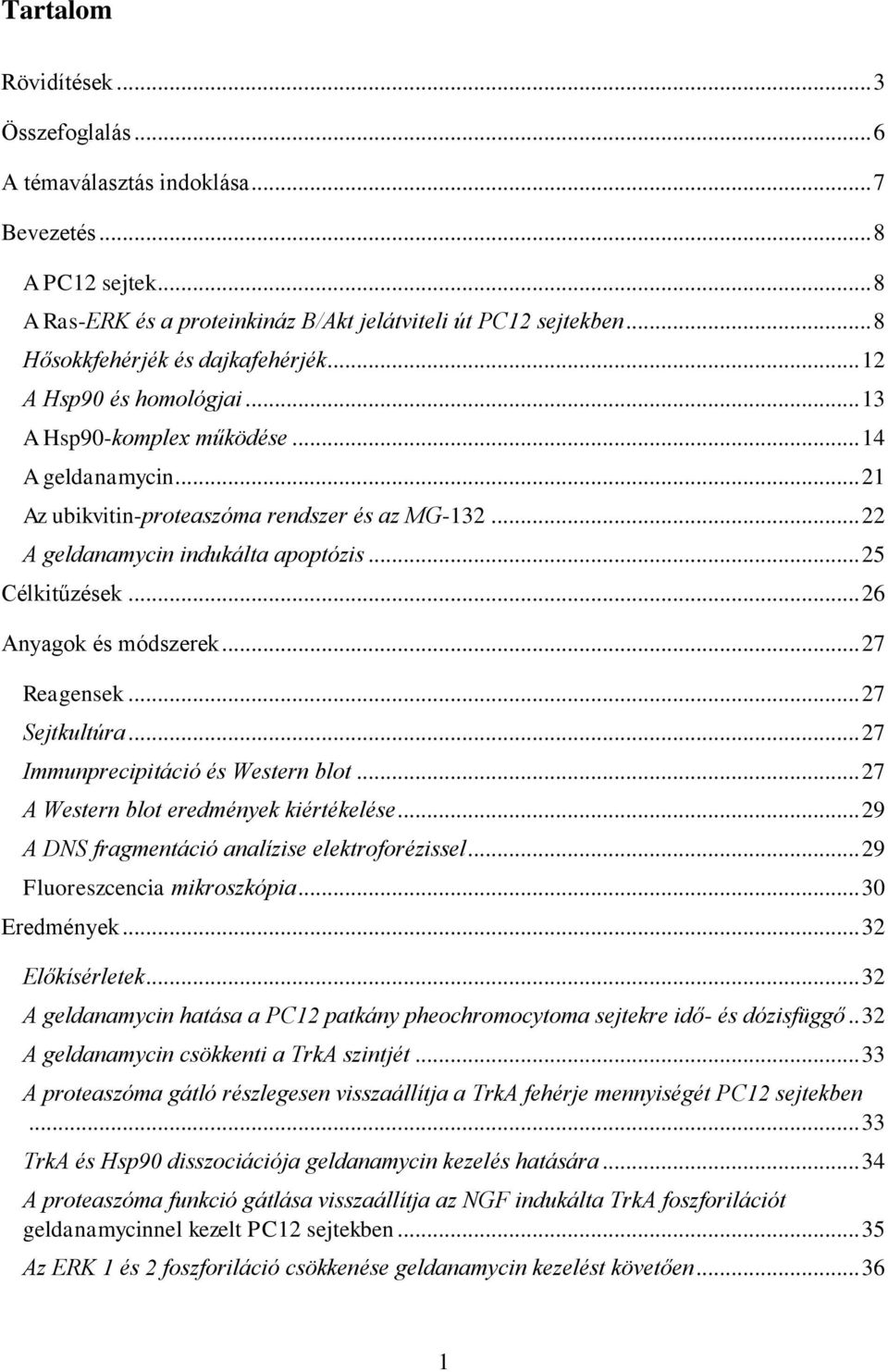 .. 22 A geldanamycin indukálta apoptózis... 25 Célkitűzések... 26 Anyagok és módszerek... 27 Reagensek... 27 Sejtkultúra... 27 Immunprecipitáció és Western blot.