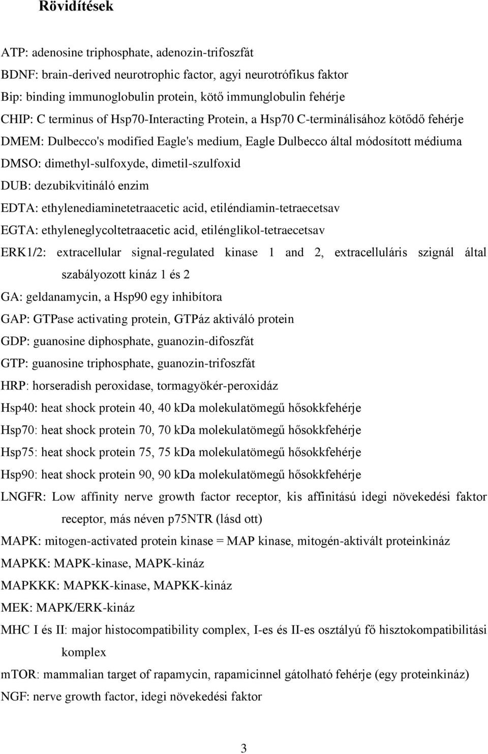 dimetil-szulfoxid DUB: dezubikvitináló enzim EDTA: ethylenediaminetetraacetic acid, etiléndiamin-tetraecetsav EGTA: ethyleneglycoltetraacetic acid, etilénglikol-tetraecetsav ERK1/2: extracellular