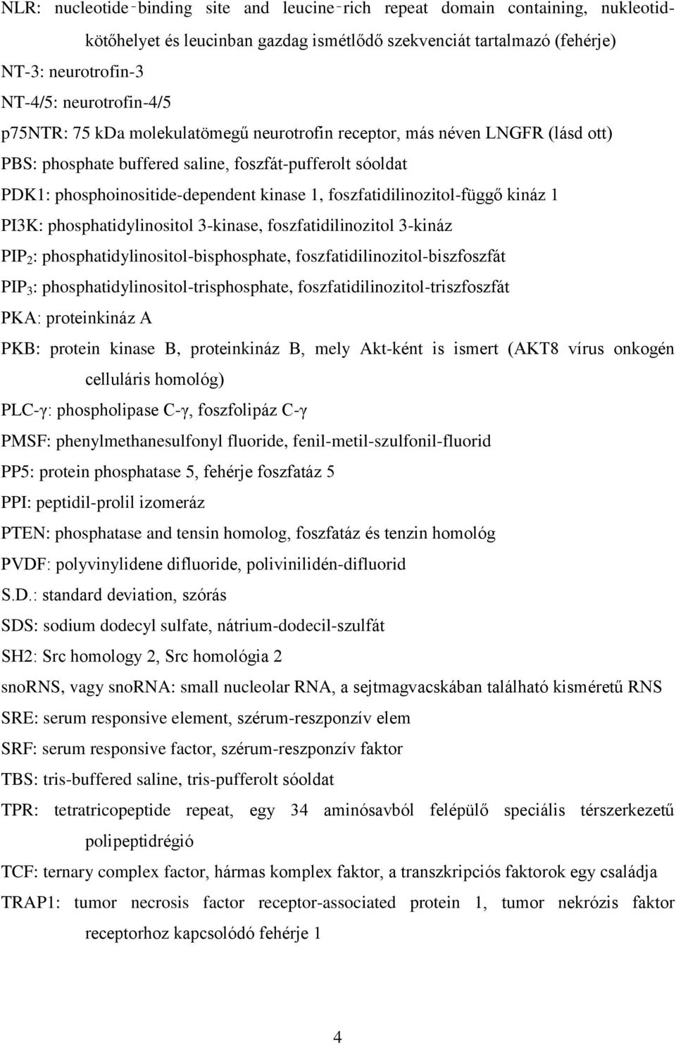 foszfatidilinozitol-függő kináz 1 PI3K: phosphatidylinositol 3-kinase, foszfatidilinozitol 3-kináz PIP 2 : phosphatidylinositol-bisphosphate, foszfatidilinozitol-biszfoszfát PIP 3 :