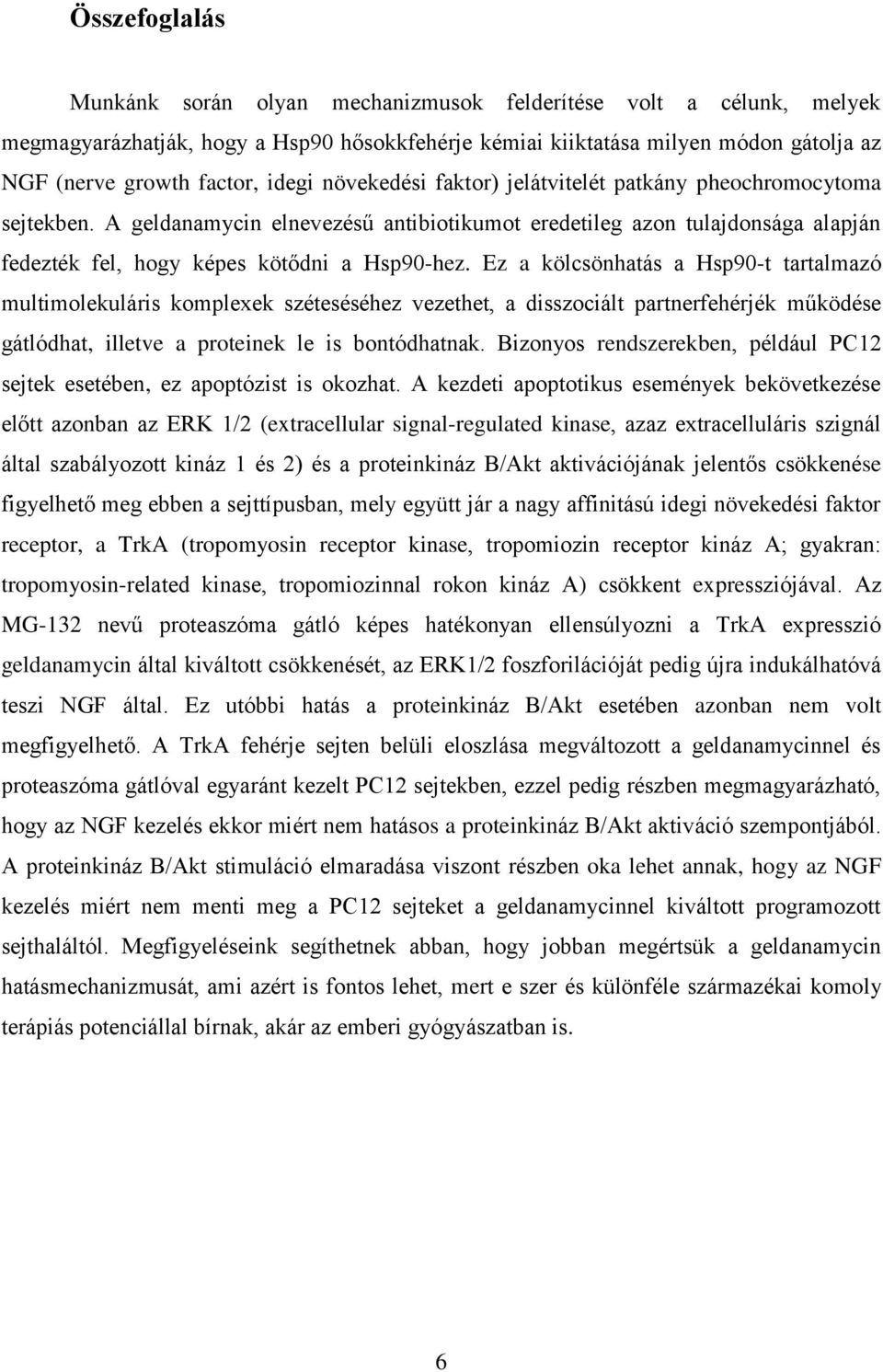 Ez a kölcsönhatás a Hsp90-t tartalmazó multimolekuláris komplexek széteséséhez vezethet, a disszociált partnerfehérjék működése gátlódhat, illetve a proteinek le is bontódhatnak.