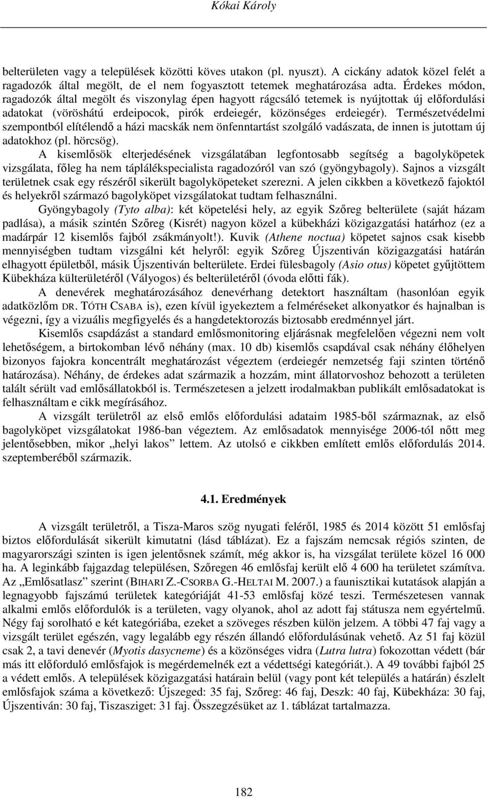 Természetvédelmi szempontból elítélendő a házi macskák nem önfenntartást szolgáló vadászata, de innen is jutottam új adatokhoz (pl. hörcsög).