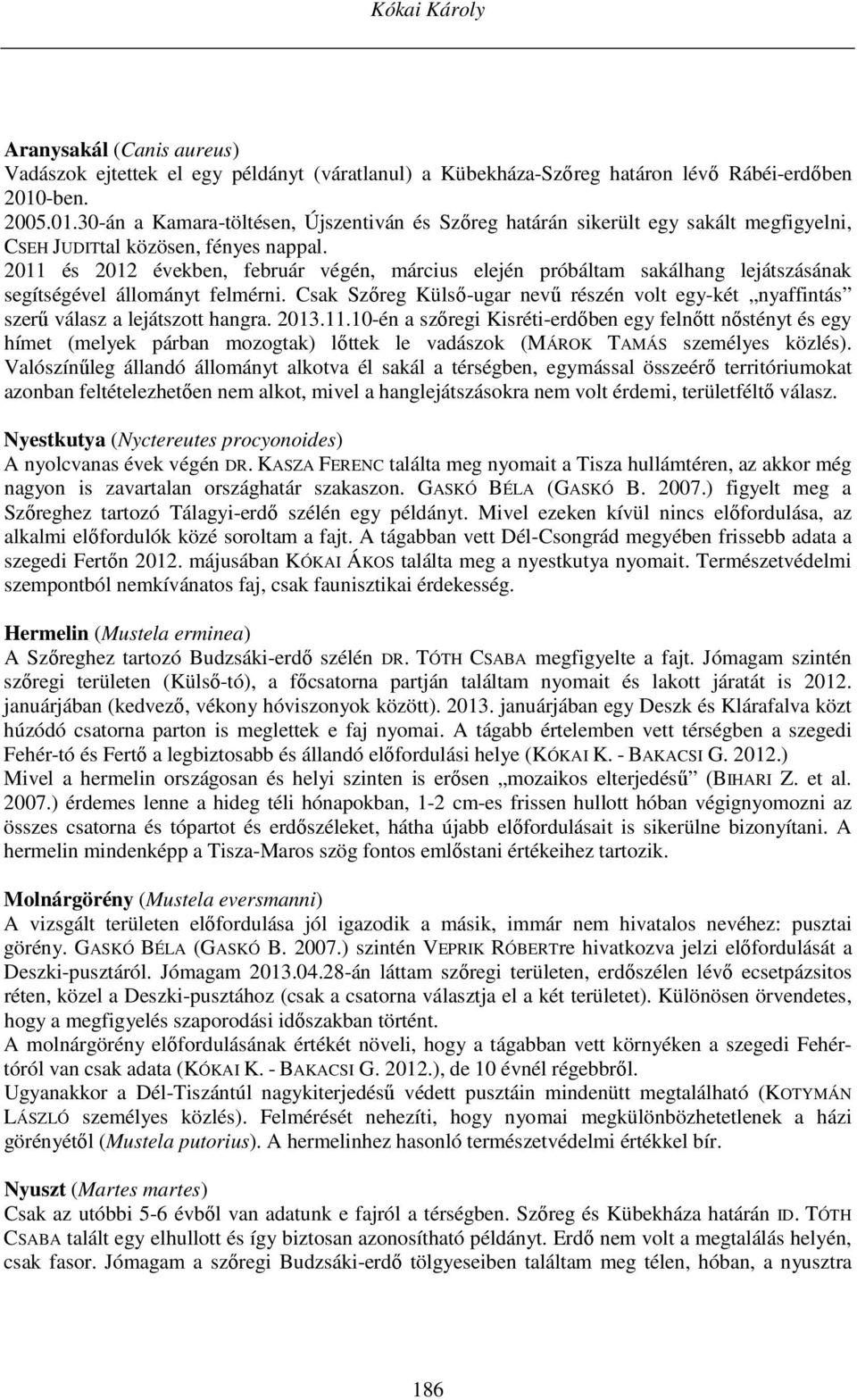 2011 és 2012 években, február végén, március elején próbáltam sakálhang lejátszásának segítségével állományt felmérni.