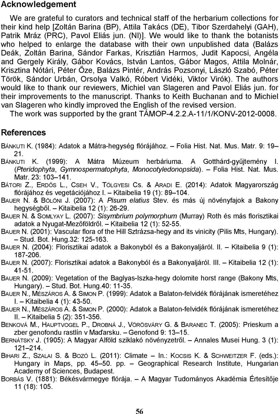 We would like to thank the botanists who helped to enlarge the database with their own unpublished data (Balázs Deák, Zoltán Barina, Sándor Farkas, Krisztián Harmos, Judit Kapocsi, Angéla and Gergely