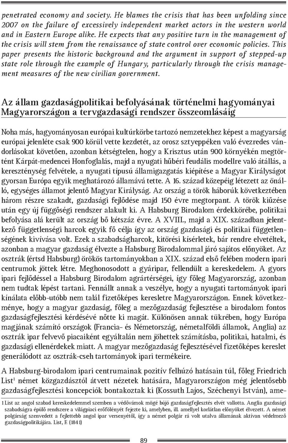 This paper presents the historic background and the argument in support of stepped-up state role through the example of Hungary, particularly through the crisis management measures of the new