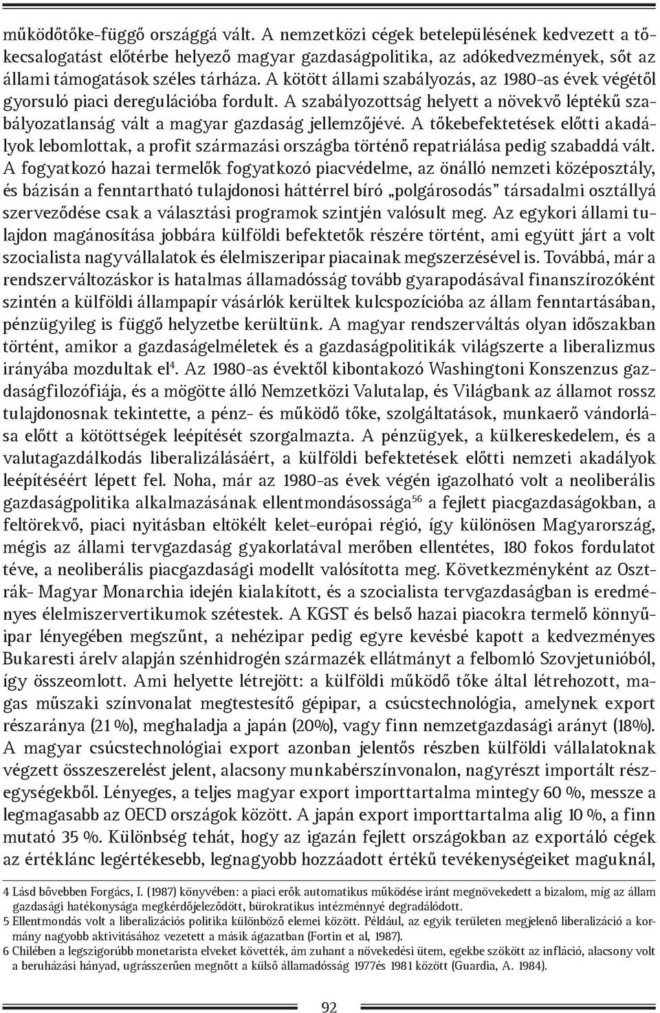 A tőkebefektetések előtti akadályok lebomlottak, a profit származási országba történő repatriálása pedig szabaddá vált.