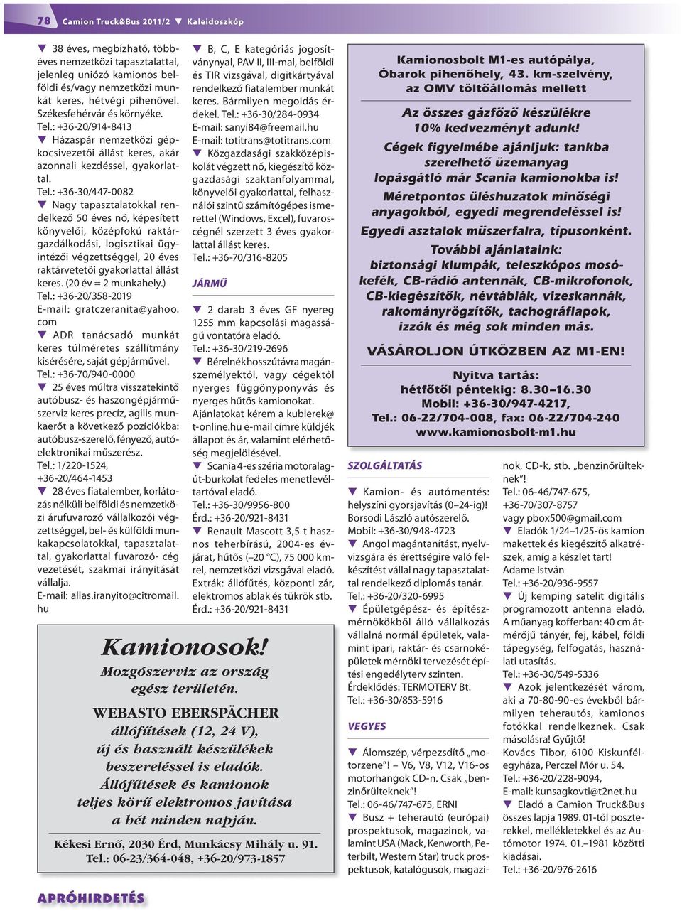 : +36-20/914-8413 Házaspár nemzetközi gépkocsivezetői állást keres, akár azon nali kezdéssel, gyakorlattal. Tel.