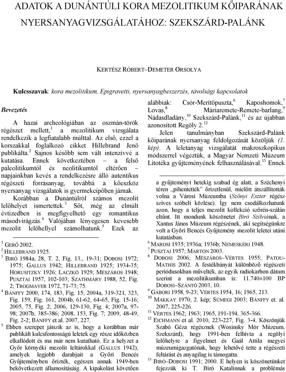 Az első, ezzel a korszakkal foglalkozó cikket Hillebrand Jenő publikálta. 2 Sajnos később sem vált intenzívvé a kutatása.