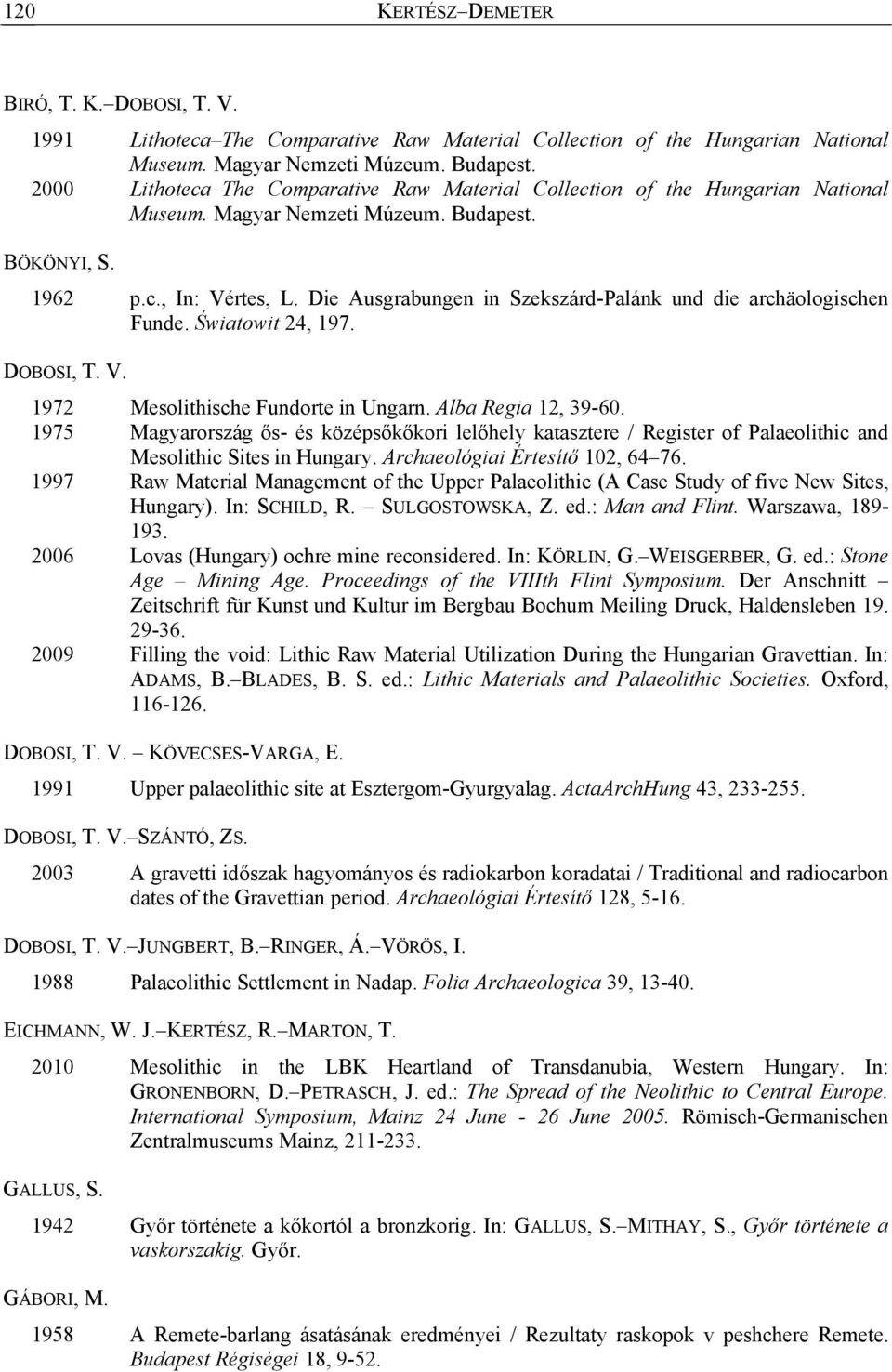 Die Ausgrabungen in Szekszárd-Palánk und die archäologischen Funde. Światowit 24, 197. DOBOSI, T. V. 1972 Mesolithische Fundorte in Ungarn. Alba Regia 12, 39-60.