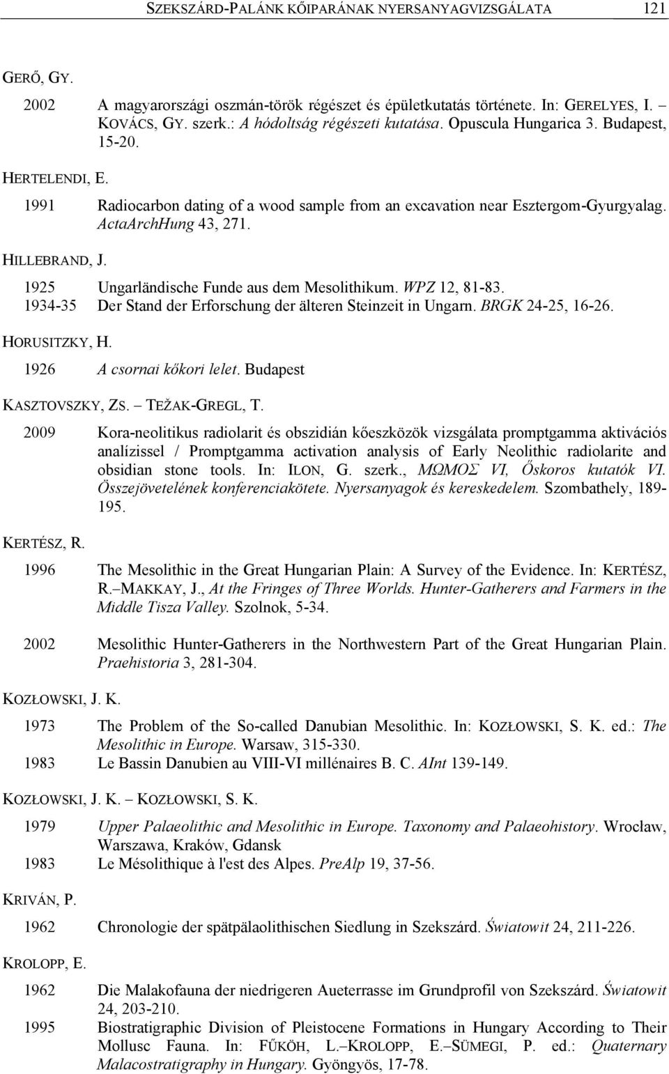 HILLEBRAND, J. 1925 Ungarländische Funde aus dem Mesolithikum. WPZ 12, 81-83. 1934-35 Der Stand der Erforschung der älteren Steinzeit in Ungarn. BRGK 24-25, 16-26. HORUSITZKY, H.