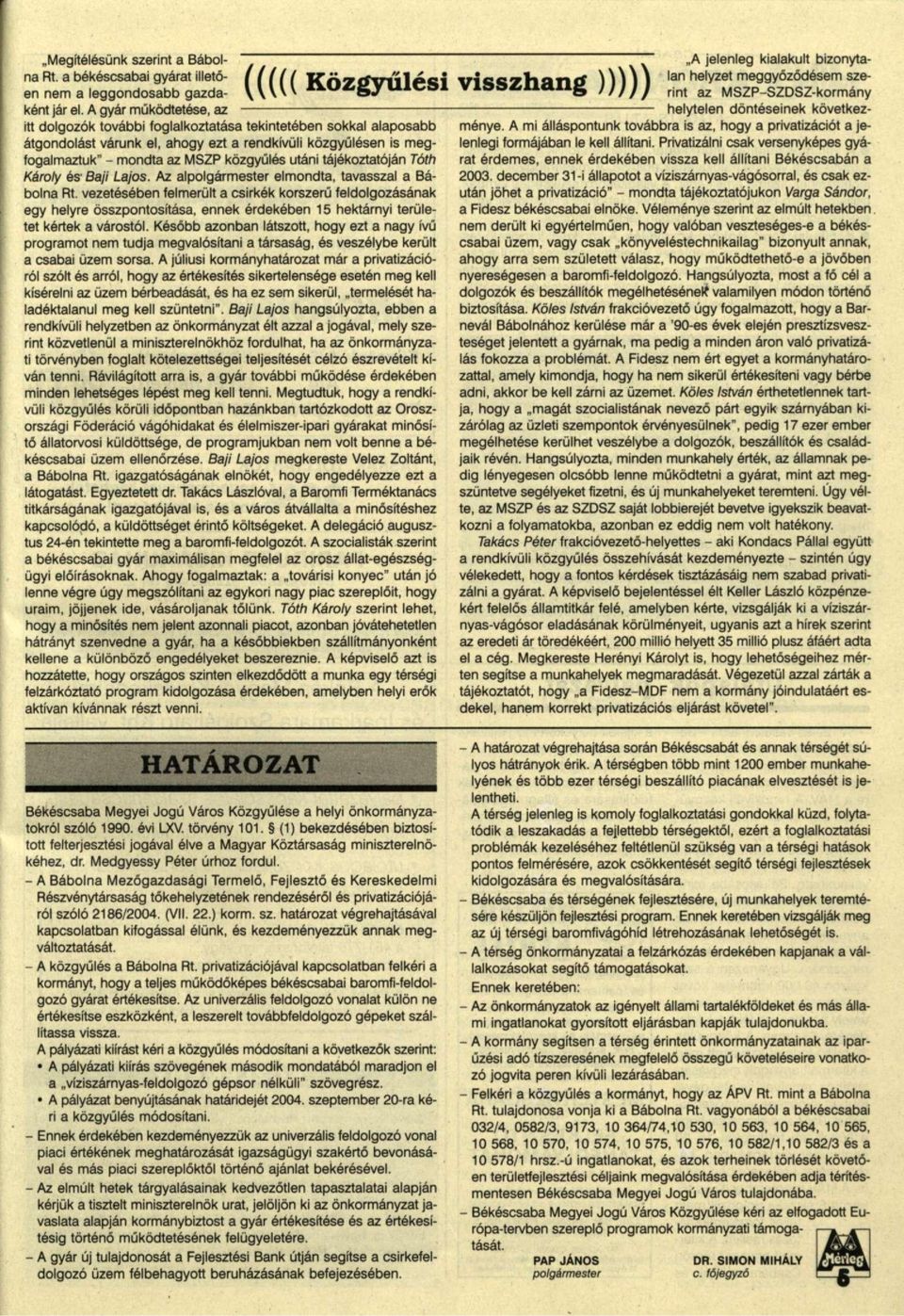 tájékoztatóján Tóth Károly és' Baji Lajos. Az alpolgármester elmondta, tavasszal a Bábolna Rt.