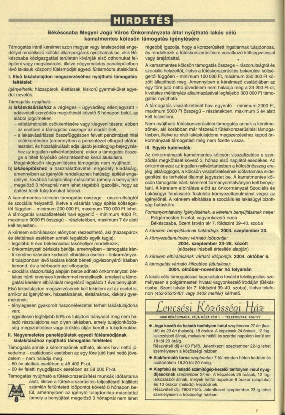 külföldi állampolgárok nyújthatnak be, akik Békéscsaba közigazgatási területén kívánják első otthonukat felépíteni vagy megvásárolni, illetve négyemeletes panelépületben lévő lakásuk központi