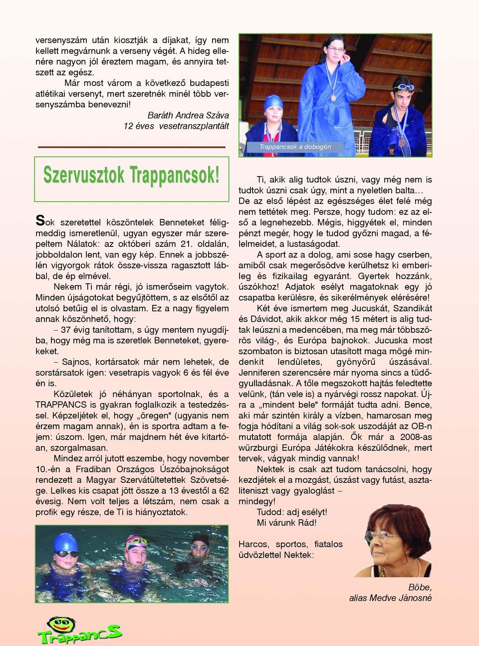 T Sok szeretettel köszöntelek Benneteket féligmeddig ismeretlenül, ugyan egyszer már szerepeltem Nálatok: az októberi szám 21. oldalán, jobboldalon lent, van egy kép.