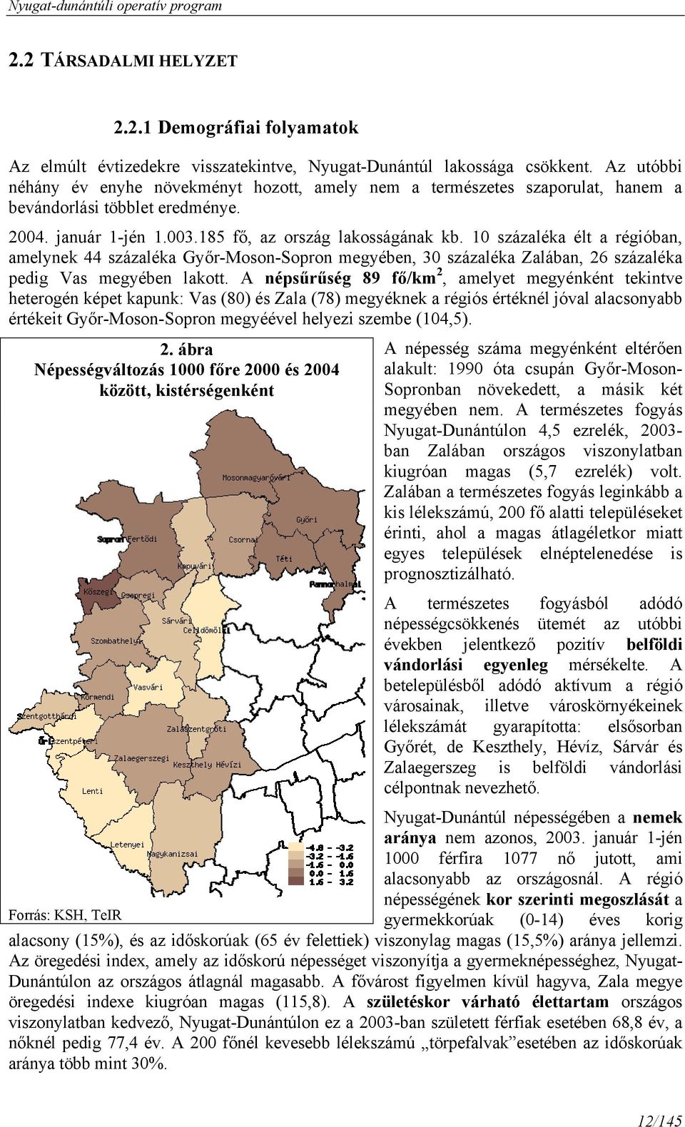 10 százaléka élt a régióban, amelynek 44 százaléka Győr-Moson-Sopron megyében, 30 százaléka Zalában, 26 százaléka pedig Vas megyében lakott.