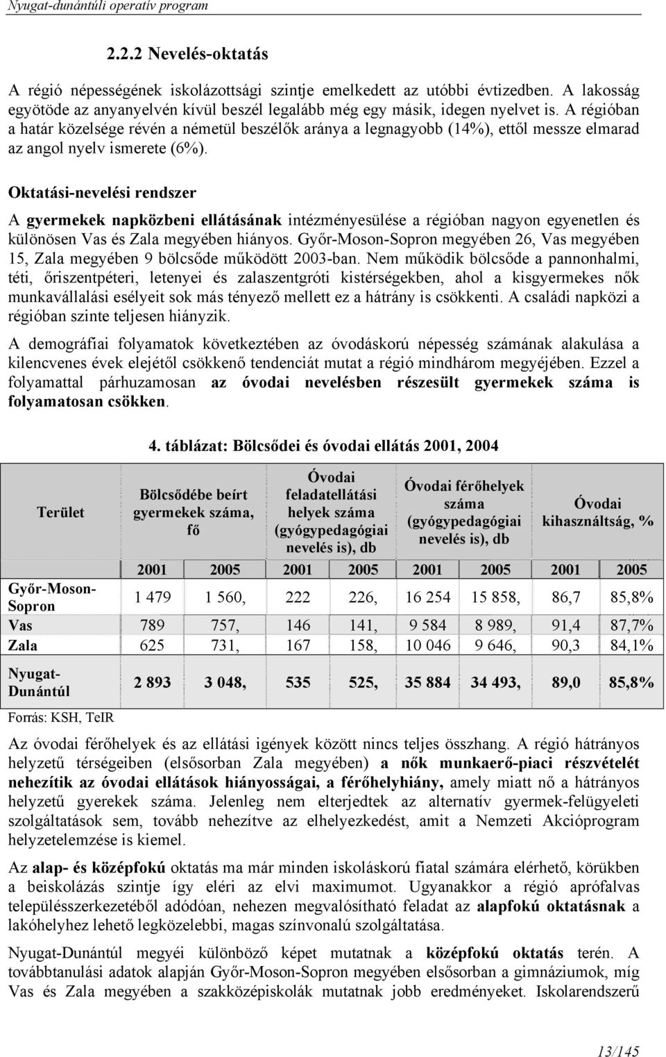 Oktatási-nevelési rendszer A gyermekek napközbeni ellátásának intézményesülése a régióban nagyon egyenetlen és különösen Vas és Zala megyében hiányos.