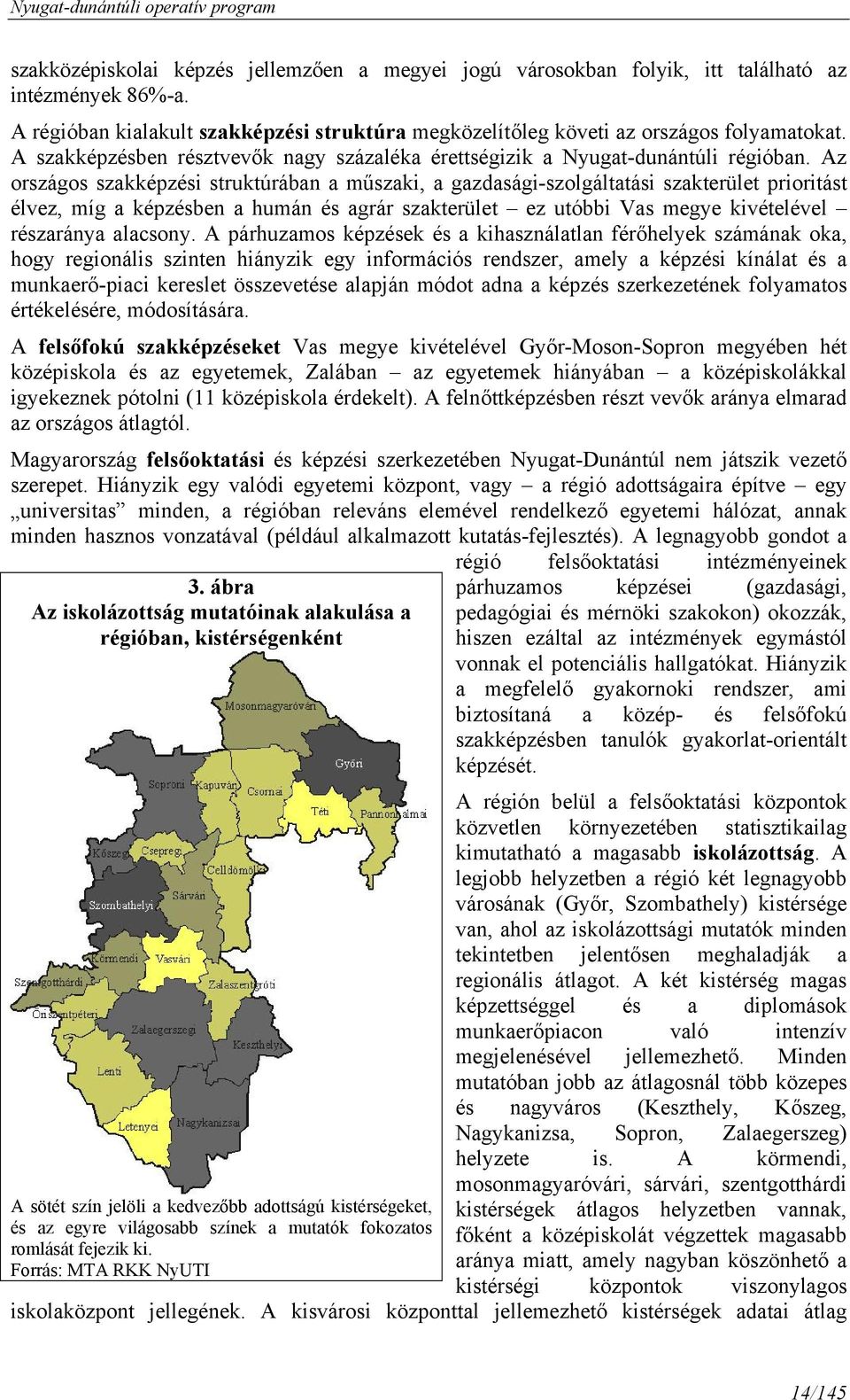 Az országos szakképzési struktúrában a műszaki, a gazdasági-szolgáltatási szakterület prioritást élvez, míg a képzésben a humán és agrár szakterület ez utóbbi Vas megye kivételével részaránya