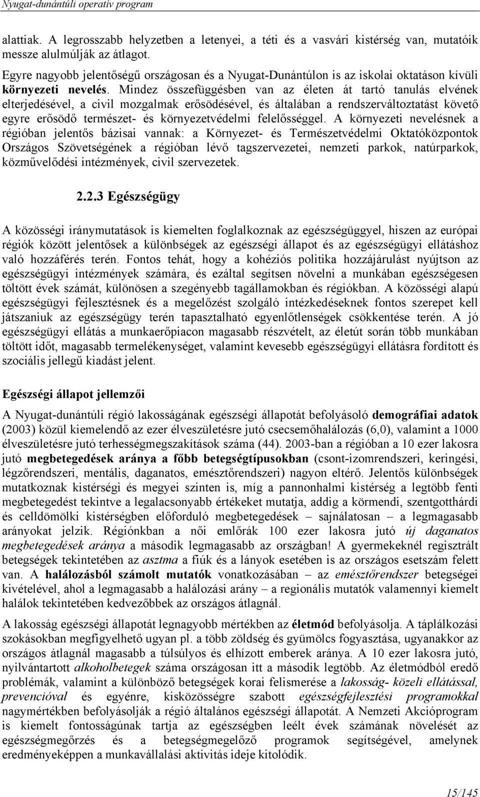 Mindez összefüggésben van az életen át tartó tanulás elvének elterjedésével, a civil mozgalmak erősödésével, és általában a rendszerváltoztatást követő egyre erősödő természet- és környezetvédelmi