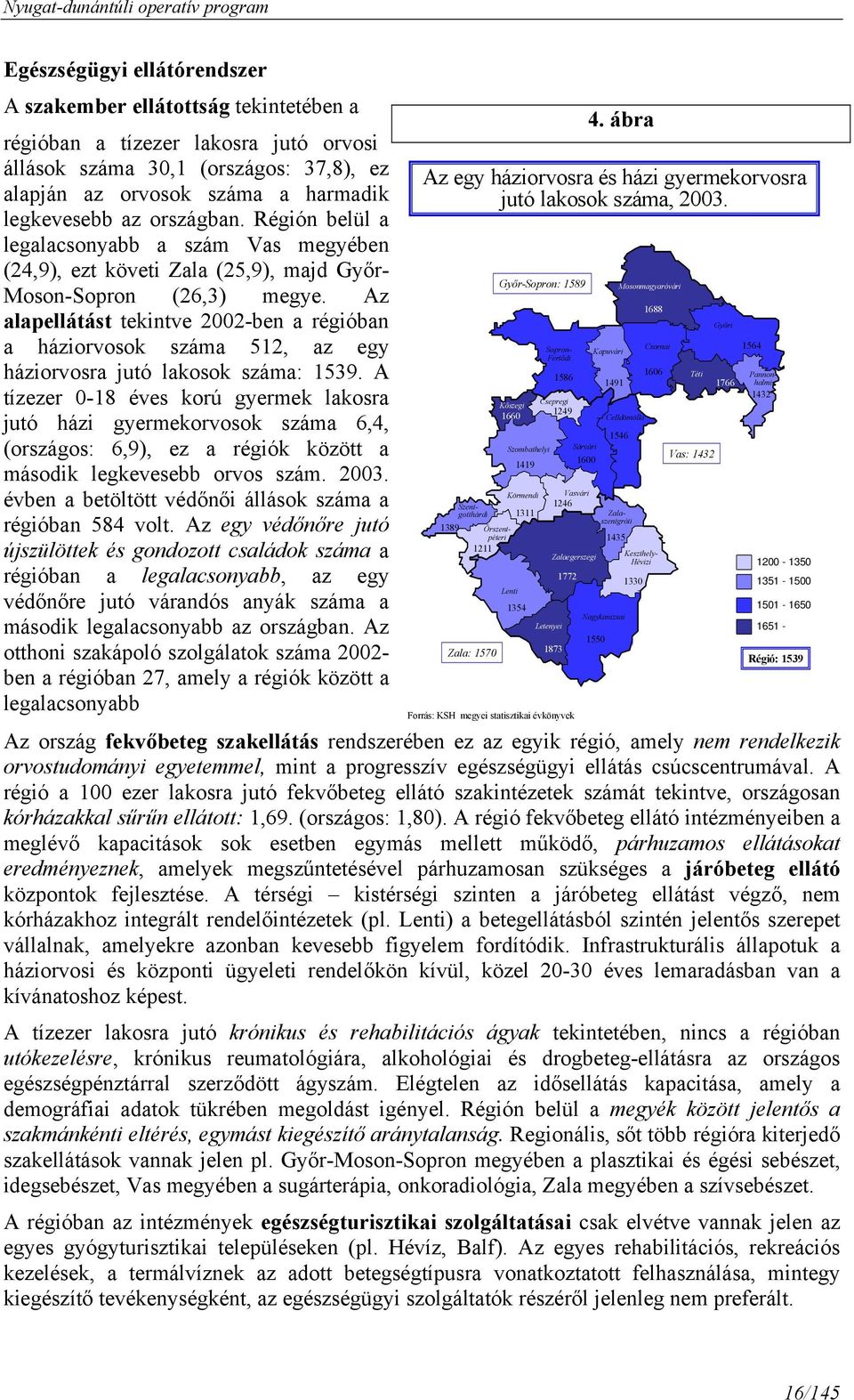 Az alapellátást tekintve 2002-ben a régióban a háziorvosok száma 512, az egy háziorvosra jutó lakosok száma: 1539.