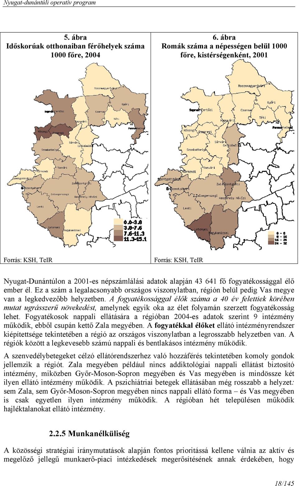 él. Ez a szám a legalacsonyabb országos viszonylatban, régión belül pedig Vas megye van a legkedvezőbb helyzetben.