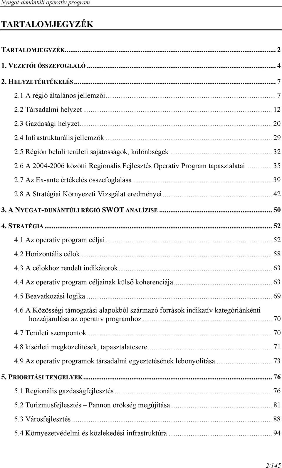 7 Az Ex-ante értékelés összefoglalása... 39 2.8 A Stratégiai Környezeti Vizsgálat eredményei... 42 3. A NYUGAT-DUNÁNTÚLI RÉGIÓ SWOT ANALÍZISE... 50 4. STRATÉGIA... 52 4.1 Az operatív program céljai.