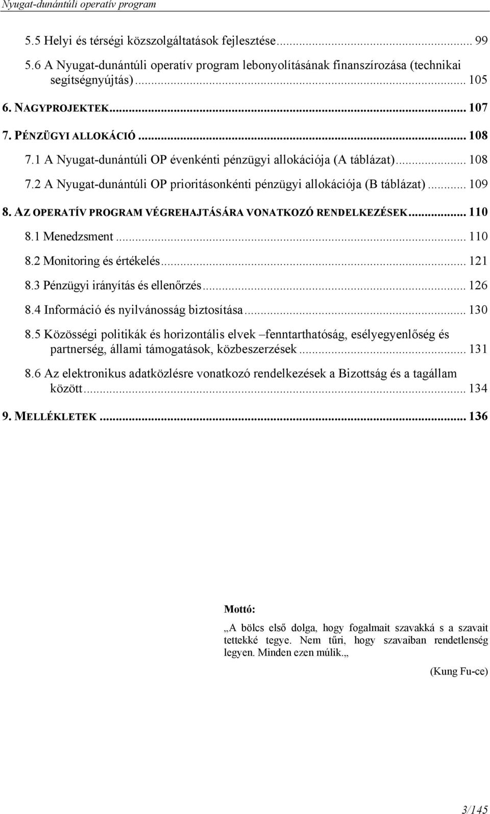 AZ OPERATÍV PROGRAM VÉGREHAJTÁSÁRA VONATKOZÓ RENDELKEZÉSEK... 110 8.1 Menedzsment... 110 8.2 Monitoring és értékelés... 121 8.3 Pénzügyi irányítás és ellenőrzés... 126 8.