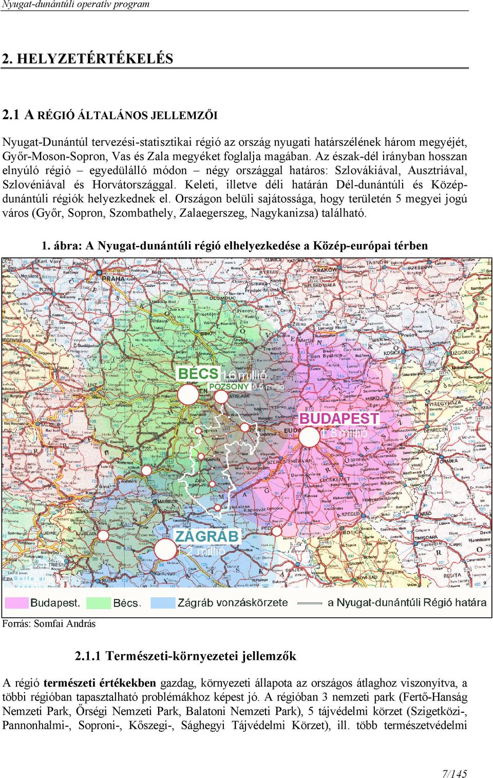 Az észak-dél irányban hosszan elnyúló régió egyedülálló módon négy országgal határos: Szlovákiával, Ausztriával, Szlovéniával és Horvátországgal.