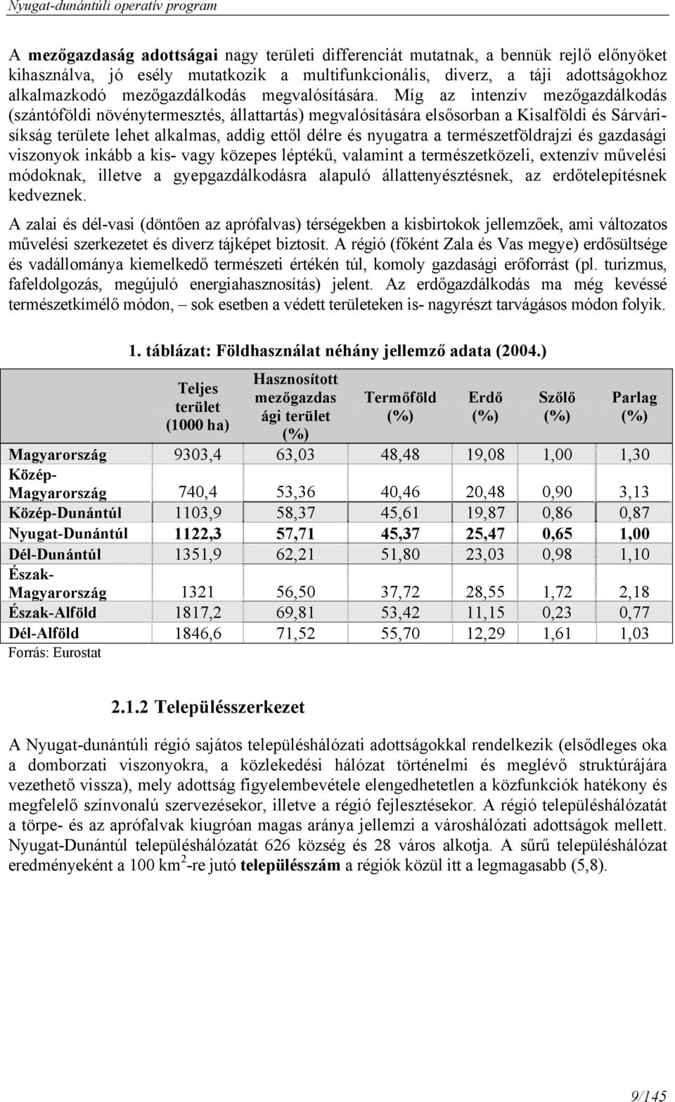 Míg az intenzív mezőgazdálkodás (szántóföldi növénytermesztés, állattartás) megvalósítására elsősorban a Kisalföldi és Sárvárisíkság területe lehet alkalmas, addig ettől délre és nyugatra a