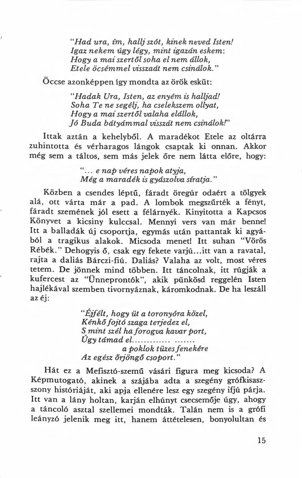 " Ittak aztán a kehelyből. A maradékot Etele az oltárra zuhintotta és vérharagos lángok csaptak ki onnan. Akkor még sem a táltos, sem más jelek őre nem látta előre, hogy: ".