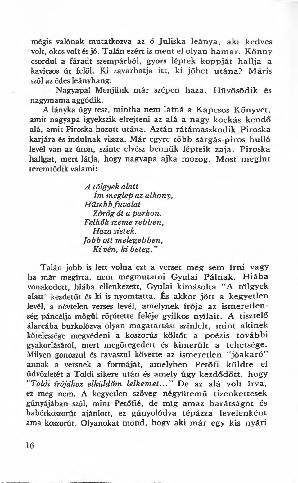 A lányka úgy tesz, mintha nem látná a Kapcsos Könyve t, amit nagyapa igyekszik elrejteni az alá a nagy kockás k e ndő alá, amit Piroska hozott utána.