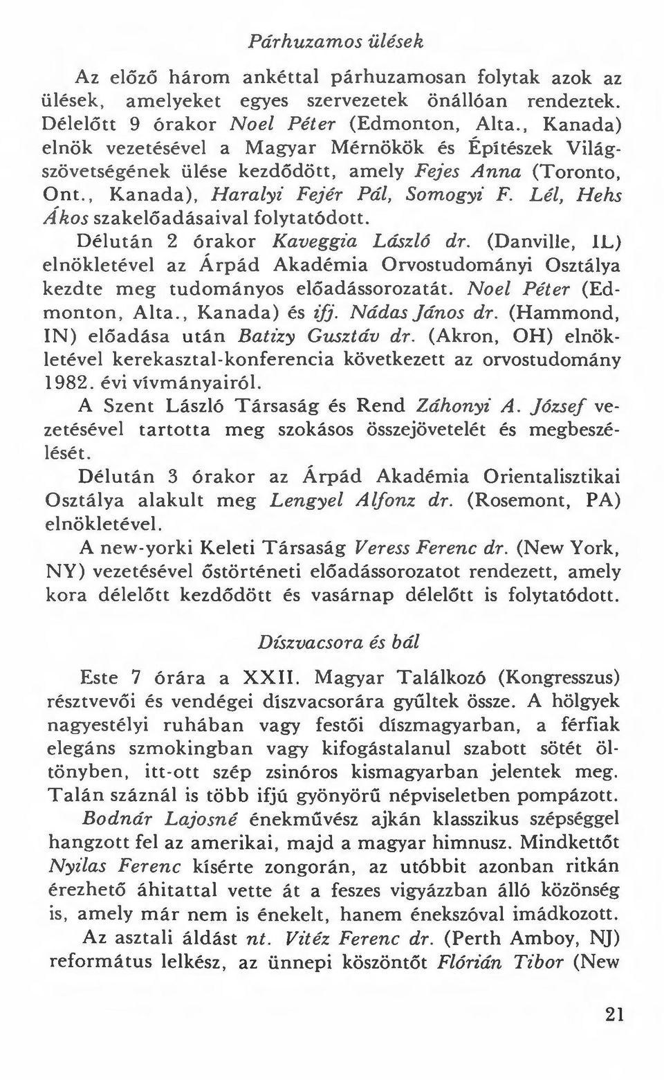 L él, H ehs Á kos szak e lőadásaival folytatódott. Délután 2 órakor Kaveggia László dr.