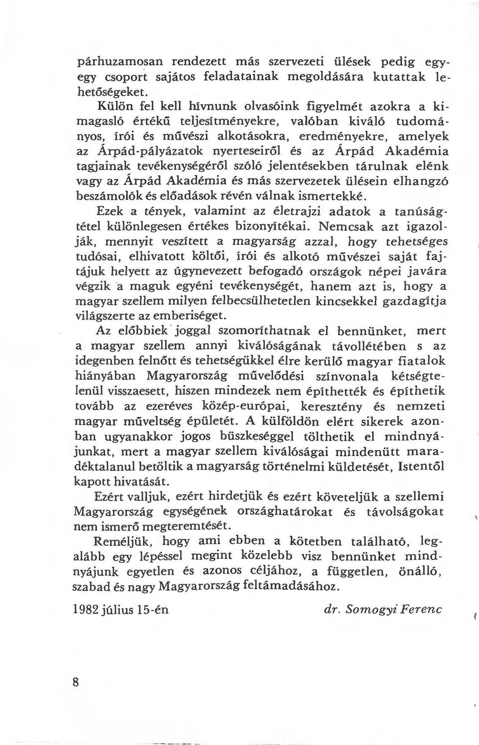 és az Árpád Akadémia tagjainak tevékenységéről szóló jelentésekben tárulnak elénk vagy az Árpád Akadémia és más szervezetek ülésein elhangzó beszámolók és előadások révén válnak ismertekké.