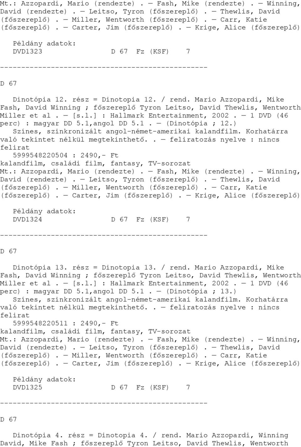 Mario Azzopardi, Mike Fash, David Winning ; főszereplő Tyron Leitso, David Thewlis, Wentworth Miller et al. [s.l.] : Hallmark Entertainment, 2002. 1 DVD (46 perc) : magyar DD 5.1,angol DD 5.1. (Dinotópia ; 12.