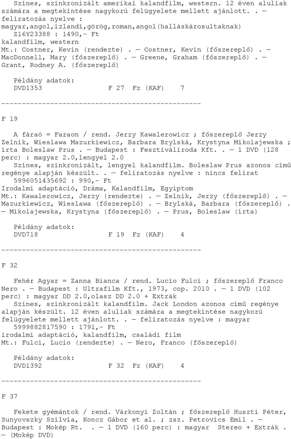 MacDonnell, Mary (főszereplő). Greene, Graham (főszereplő). Grant, Rodney A. (főszereplő) DVD1353 F 27 Fz (KAF) 7 F 19 A fáraó = Faraon / rend.