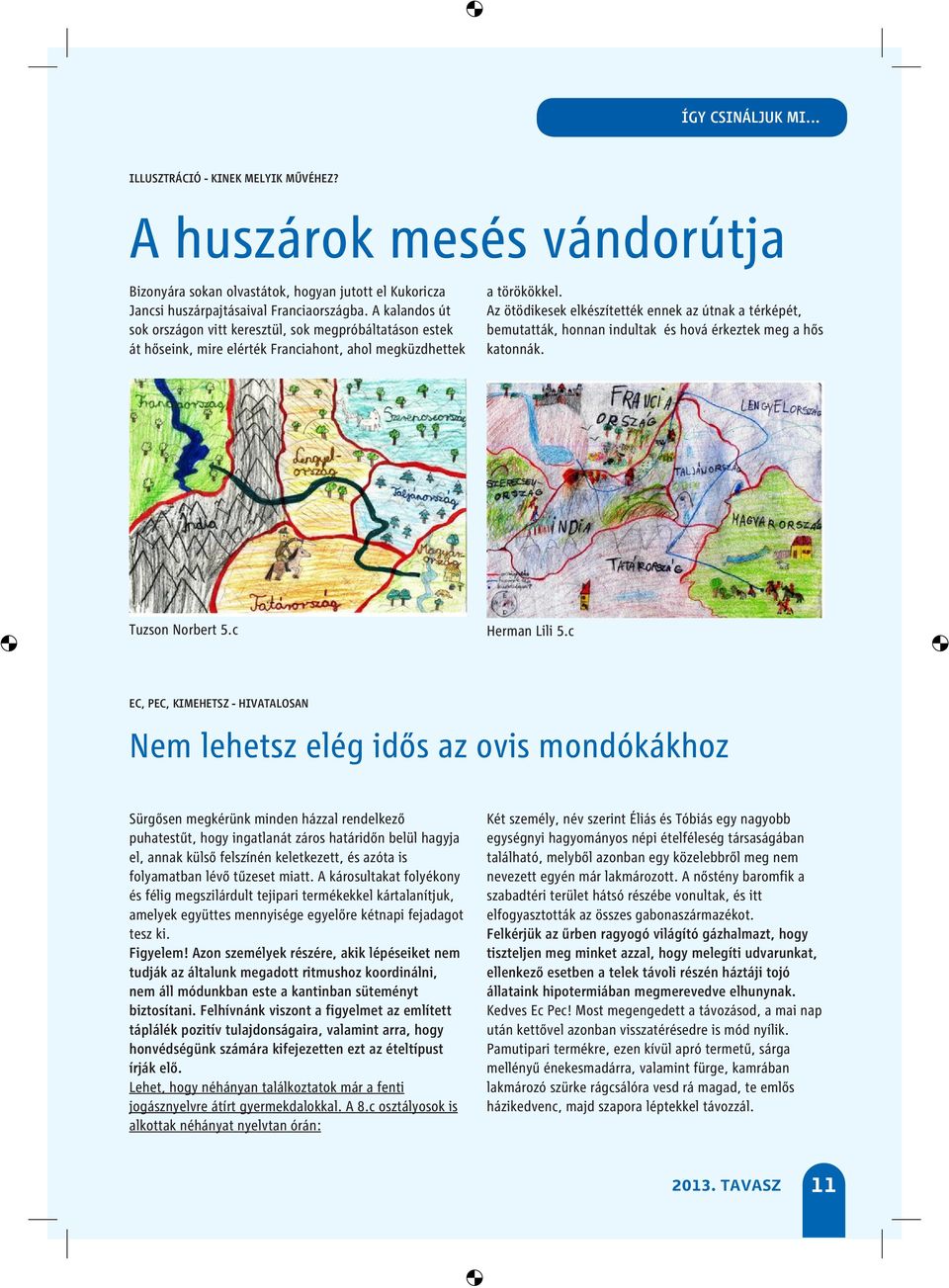 Az ötödikesek elkészítették ennek az útnak a térképét, bemutatták, honnan indultak és hová érkeztek meg a hős katonnák. Tuzson Norbert 5.c Herman Lili 5.