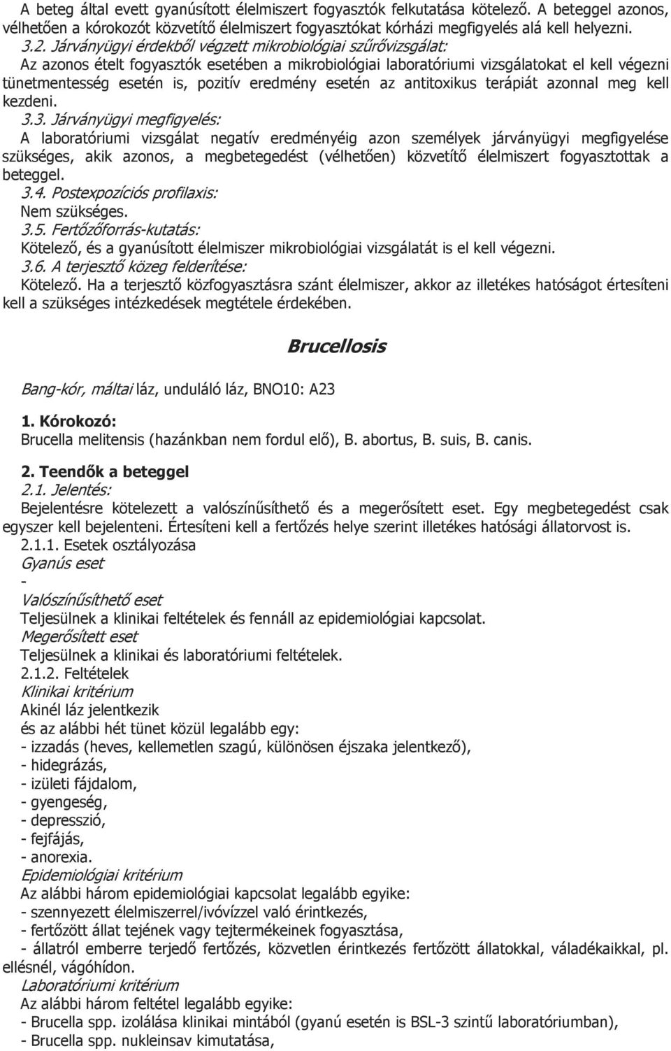 A laboratóriumi vizsgálat negatív eredményéig azon személyek járványügyi megfigyelése szükséges, akik azonos, a megbetegedést (vélhetően) közvetítő élelmiszert fogyasztottak a beteggel. 3.5.