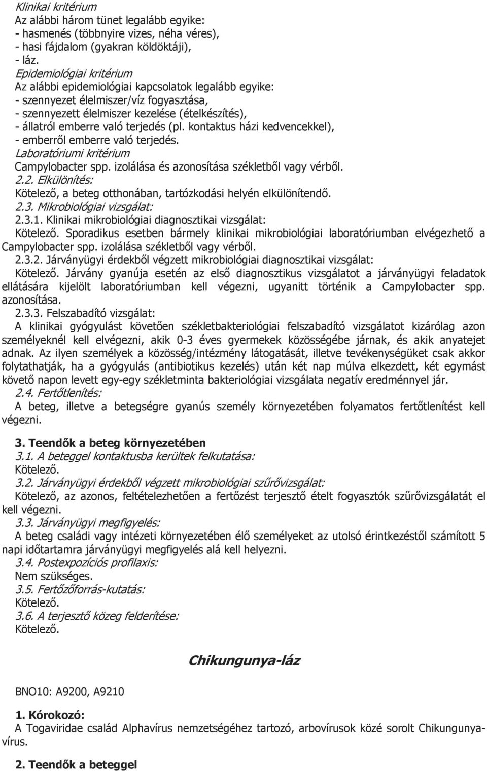 kontaktus házi kedvencekkel), emberről emberre való terjedés. Campylobacter spp. izolálása és azonosítása székletből vagy vérből. Kötelező, a beteg otthonában, tartózkodási helyén elkülönítendő.