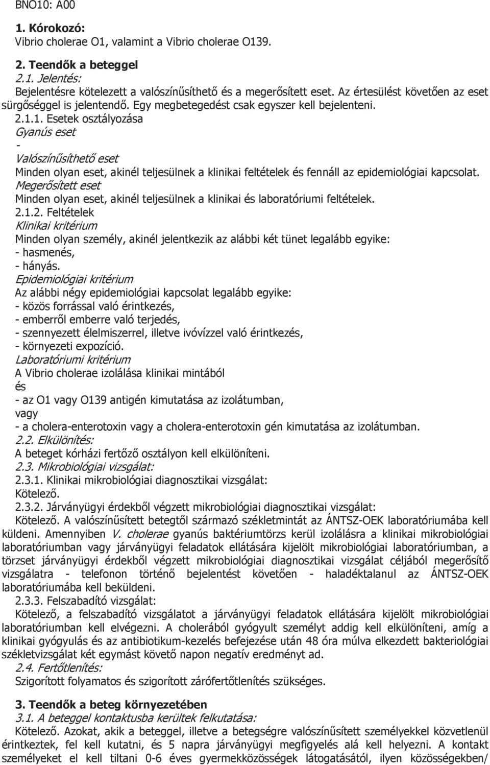 Minden olyan eset, akinél teljesülnek a klinikai és laboratóriumi feltételek. Minden olyan személy, akinél jelentkezik az alábbi két tünet legalább egyike: hasmenés, hányás.