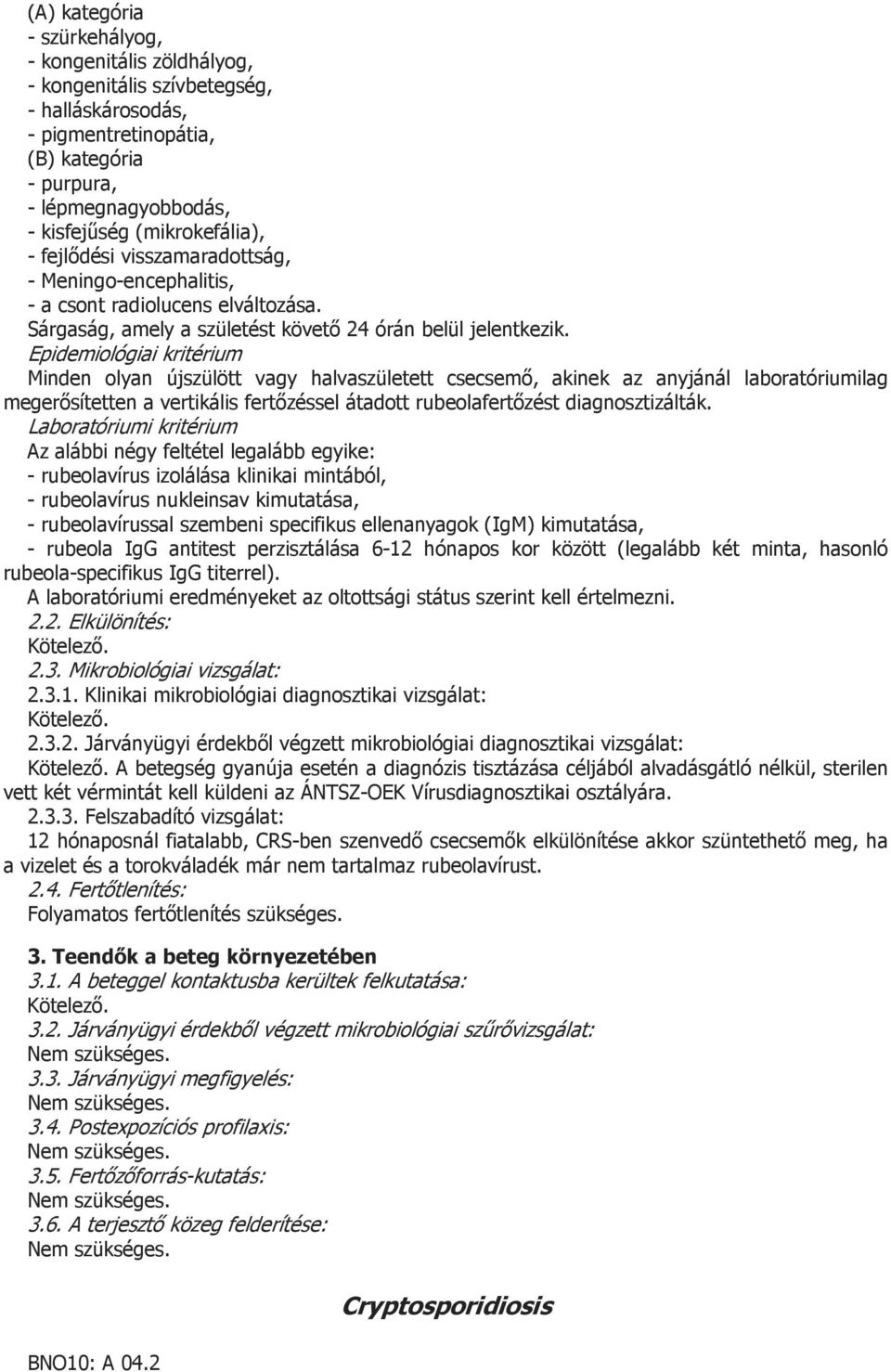 Minden olyan újszülött vagy halvaszületett csecsemő, akinek az anyjánál laboratóriumilag megerősítetten a vertikális fertőzéssel átadott rubeolafertőzést diagnosztizálták.