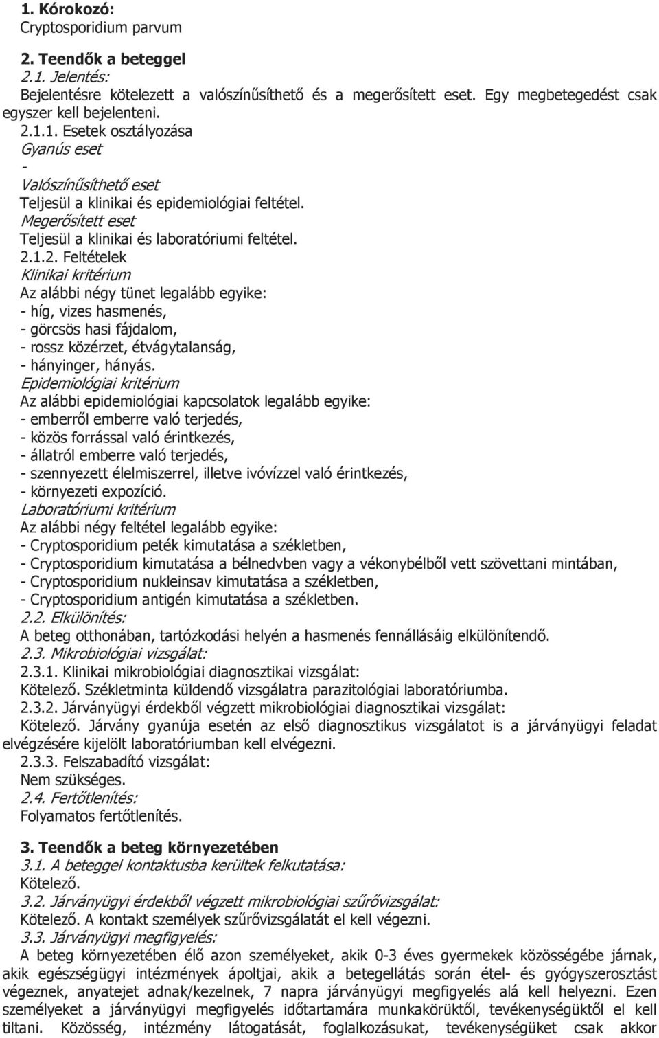 Az alábbi epidemiológiai kapcsolatok legalább egyike: emberről emberre való terjedés, közös forrással való érintkezés, állatról emberre való terjedés, szennyezett élelmiszerrel, illetve ivóvízzel