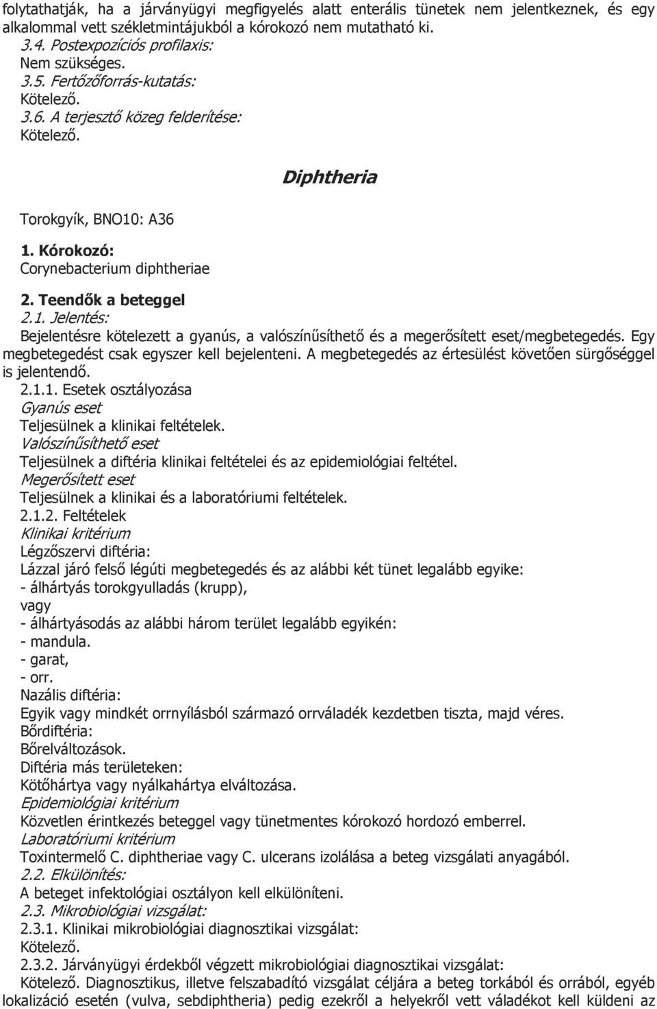 Egy megbetegedést csak egyszer kell bejelenteni. A megbetegedés az értesülést követően sürgőséggel is jelentendő. Teljesülnek a klinikai feltételek.