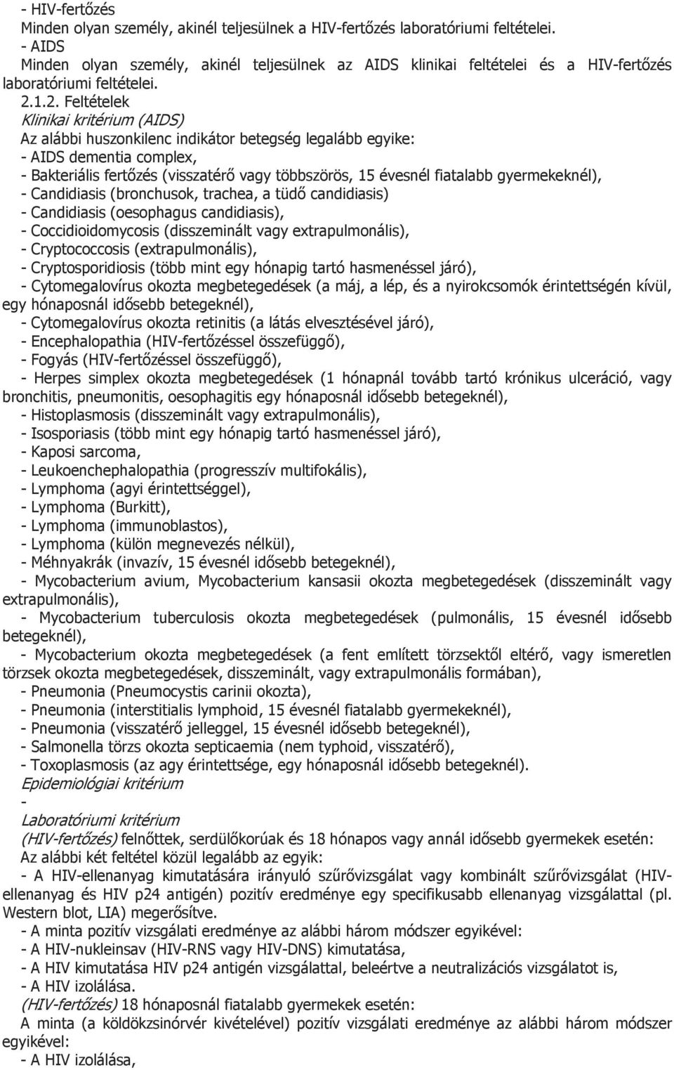 (AIDS) Az alábbi huszonkilenc indikátor betegség legalább egyike: AIDS dementia complex, Bakteriális fertőzés (visszatérő vagy többszörös, 15 évesnél fiatalabb gyermekeknél), Candidiasis (bronchusok,