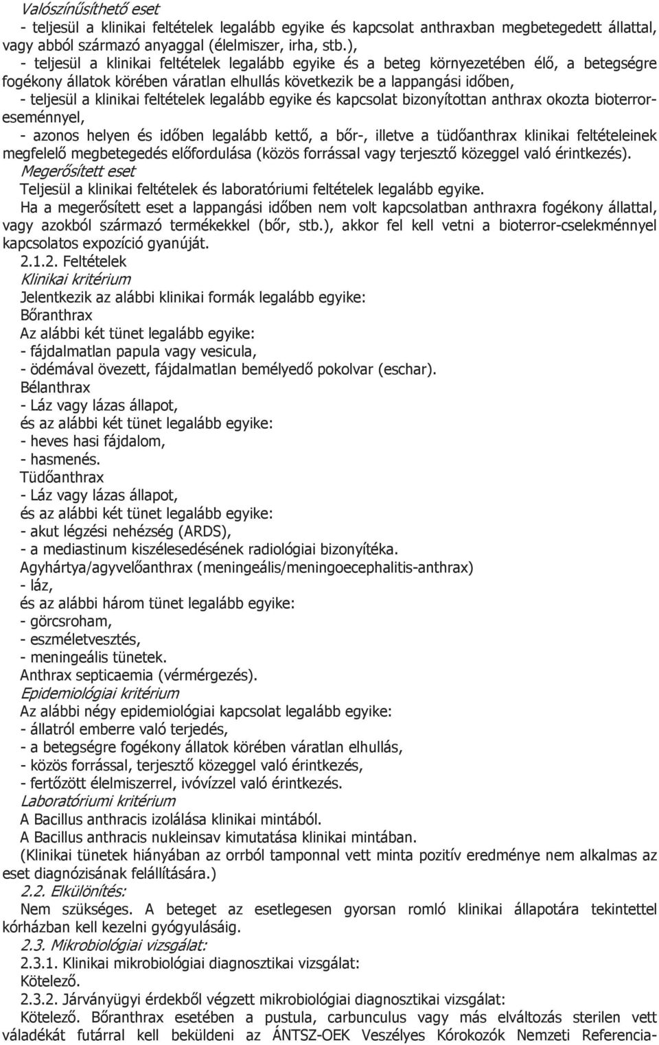 feltételek legalább egyike és kapcsolat bizonyítottan anthrax okozta bioterroreseménnyel, azonos helyen és időben legalább kettő, a bőr, illetve a tüdőanthrax klinikai feltételeinek megfelelő