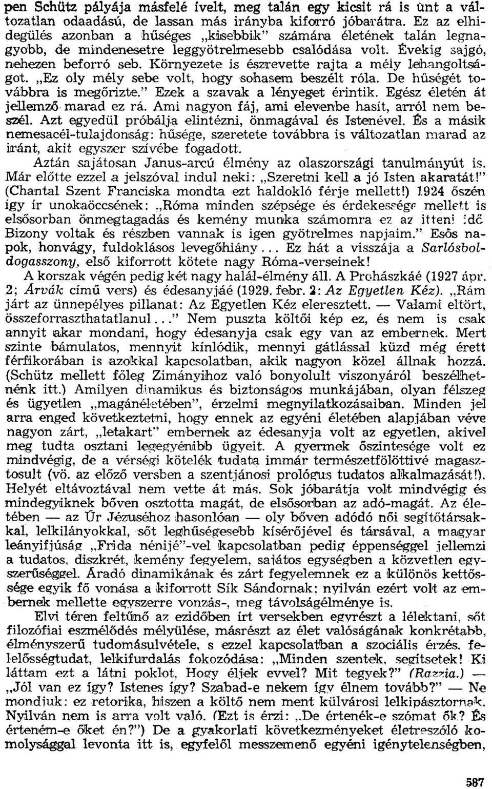 Környezete is észrrevette rajta a mély lehangoltságot. "Ez oly mély sebe volt, hogy sohasem beszélt róla. De hűséget továbbra is megőrizte." Ezek a szavak a lényeget érintik.