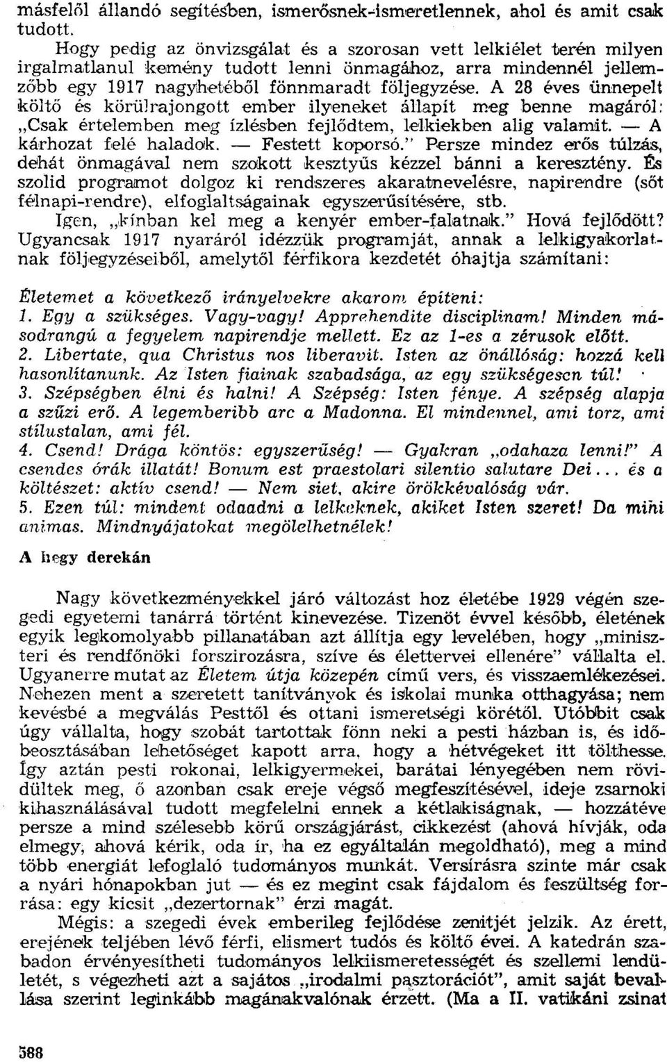 A 28 éves ünnepelt költő és körülrajongott ember ilyeneket állapít meg benne magáról: "Csak értelemben meg ízlésben fejlődtem, lelkiekben alig valamit. - A kárhozat felé haladok. - Festett koporsó.