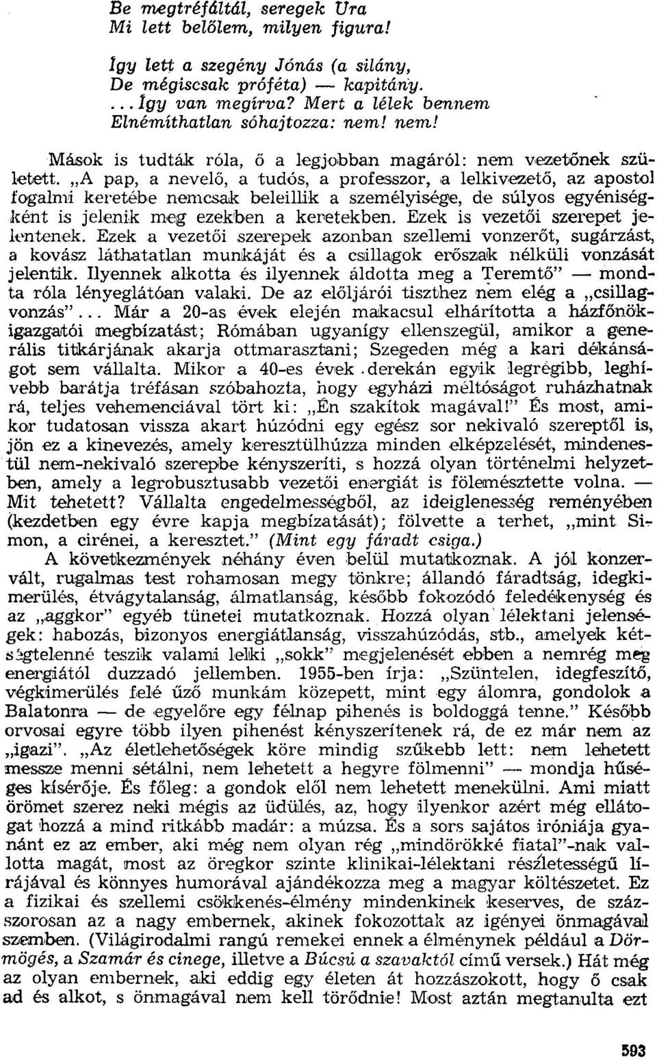 "A pap, a nevelő, a tudós, a professzor, a lelkivezető, az apostol fogalmi keretébe nemcsak beleillik a személyísége, de súlyos egyéniségként is jelenik meg ezekben a keretekben.