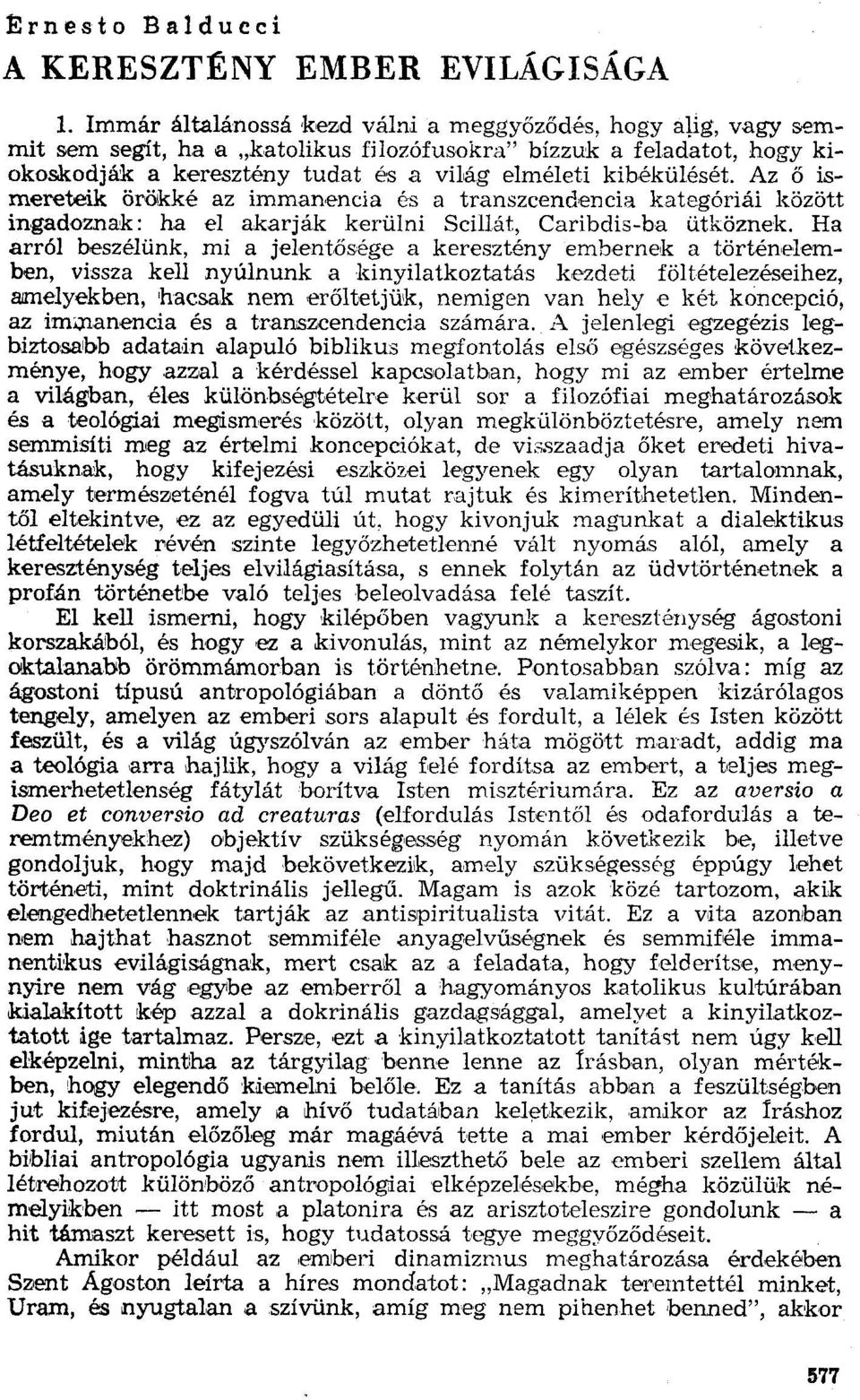 Az ő ismereteik örökké az immanencia és a transzcendencia kategóriái között ingadoznak: ha el akarják kerülni Scillát, Caribdis-ba ütköznek.