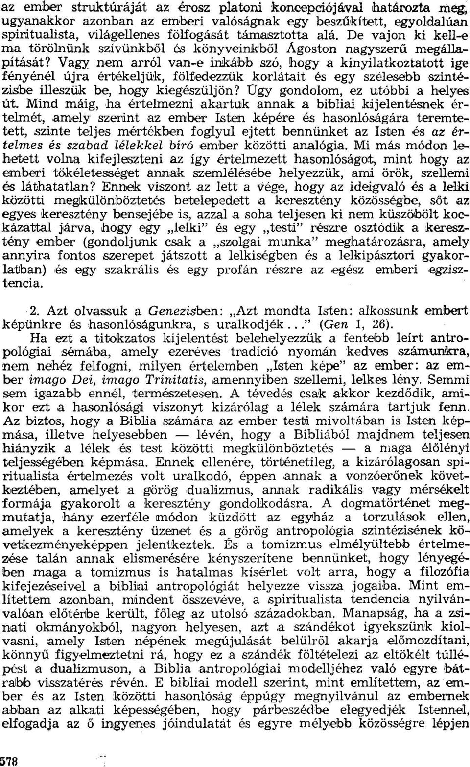 Vagy nem arról van-e inkább szó, hogya kinyilatkoztatott ige fényénél újra értékeljük, főlfedezzük korlátait és egy szélesebb színtézísbe Illeszük be, hogy kíegészűljőn?